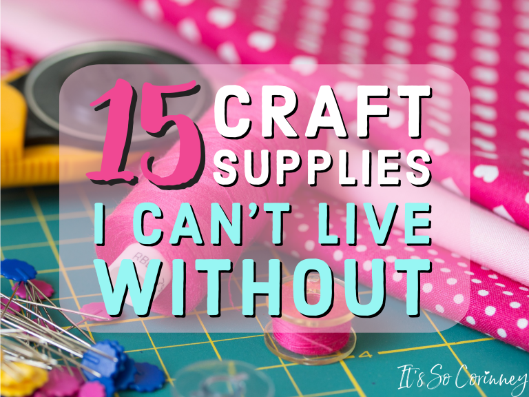 15 Craft Supplies I Can't Live Without - It's So Corinney