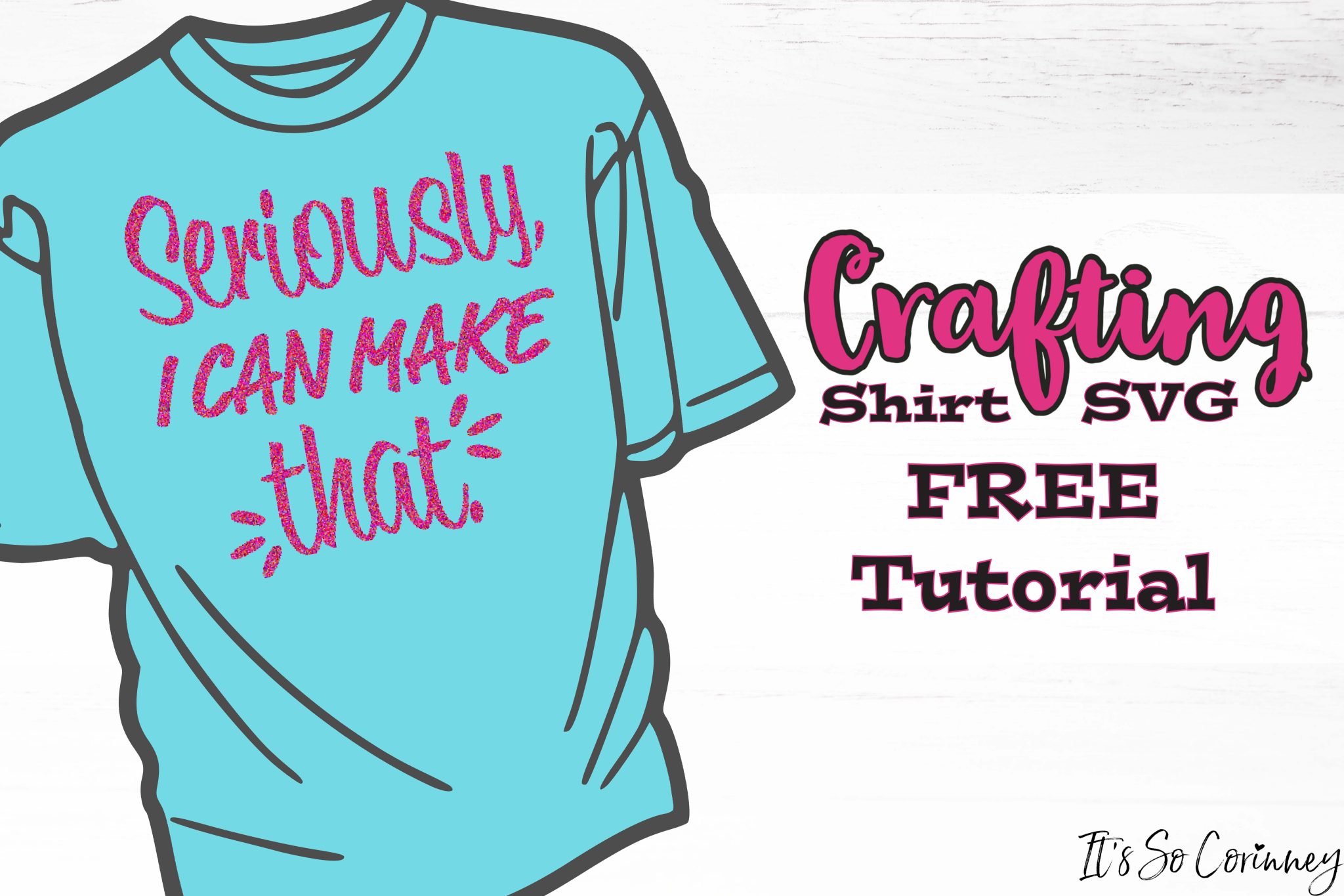 seriously-i-can-make-that-crafting-shirt-svg-it-s-so-corinney